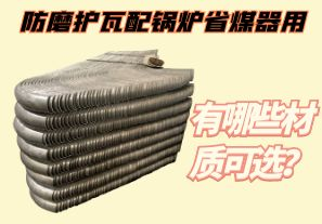 防磨護(hù)瓦配鍋爐省煤器用-有哪些材質(zhì)可選？[江河]