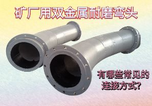礦廠用雙金屬耐磨彎頭-有哪些常見的連接方式？[江河]
